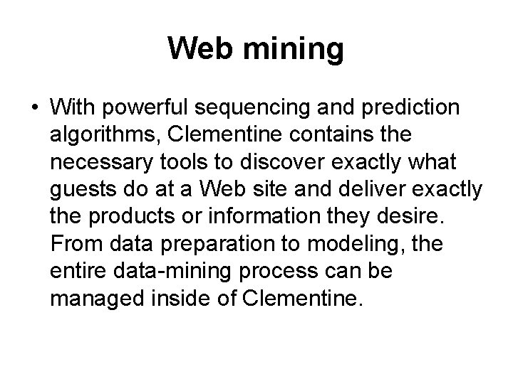 Web mining • With powerful sequencing and prediction algorithms, Clementine contains the necessary tools