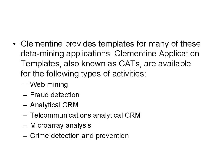  • Clementine provides templates for many of these data-mining applications. Clementine Application Templates,