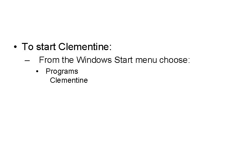  • To start Clementine: – From the Windows Start menu choose: • Programs