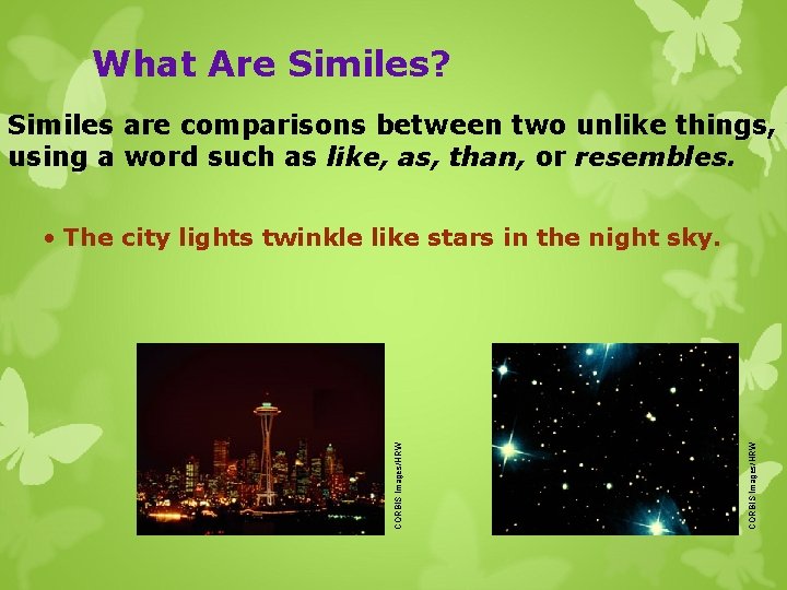What Are Similes? Similes are comparisons between two unlike things, using a word such