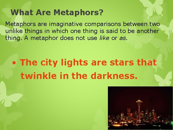 What Are Metaphors? Metaphors are imaginative comparisons between two unlike things in which one