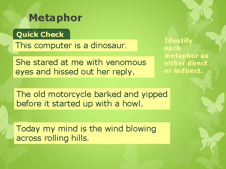 Metaphor Quick Check This computer is a dinosaur. She stared at me with venomous