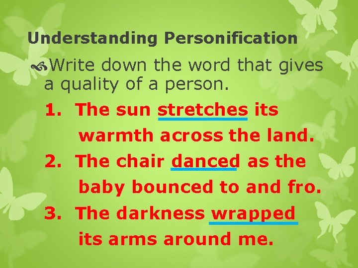 Understanding Personification Write down the word that gives a quality of a person. 1.