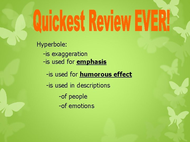 Hyperbole: -is exaggeration -is used for emphasis -is used for humorous effect -is used