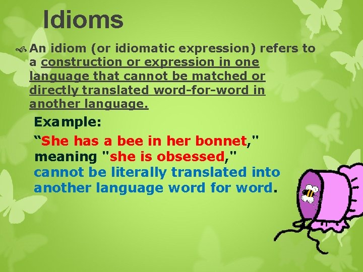Idioms An idiom (or idiomatic expression) refers to a construction or expression in one