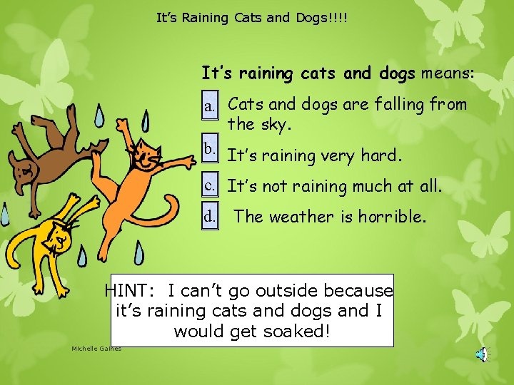 It’s Raining Cats and Dogs!!!! It’s raining cats and dogs means: a. a. Cats