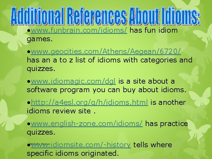  • www. funbrain. com/idioms/ has fun idiom games. • www. geocities. com/Athens/Aegean/6720/ has