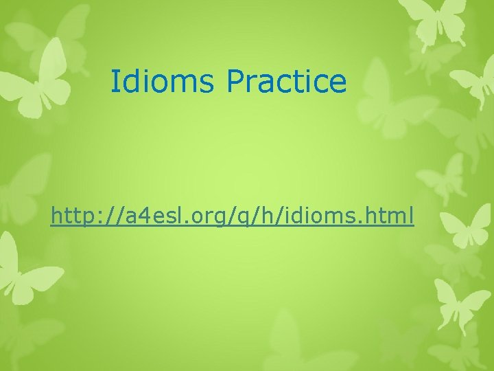 Idioms Practice http: //a 4 esl. org/q/h/idioms. html 