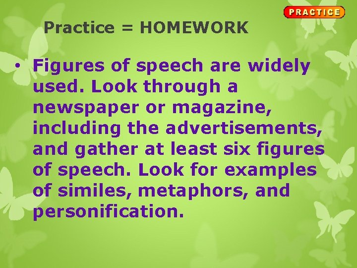 Practice = HOMEWORK • Figures of speech are widely used. Look through a newspaper