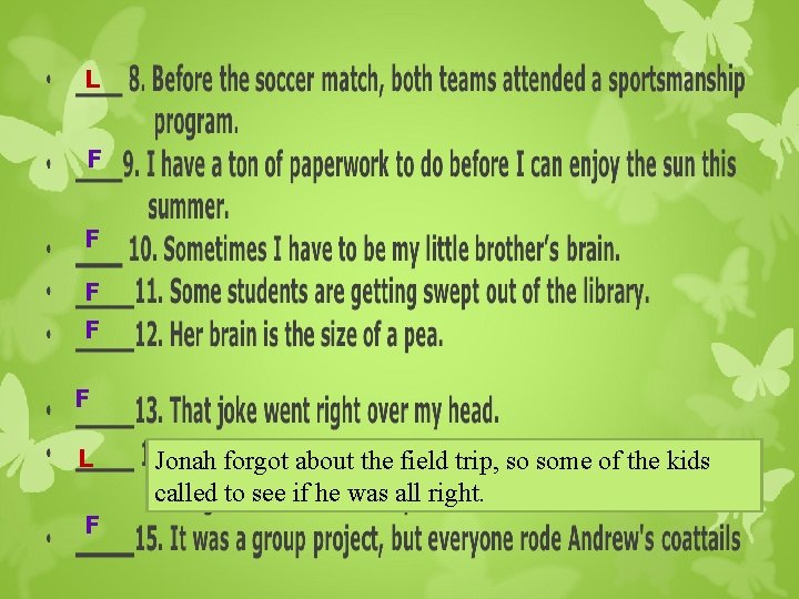 L F F F L F Jonah forgot about the field trip, so some