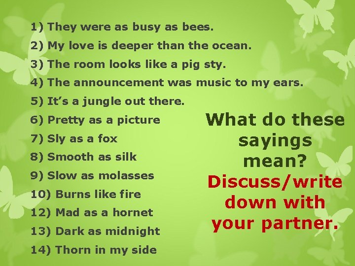 1) They were as busy as bees. 2) My love is deeper than the