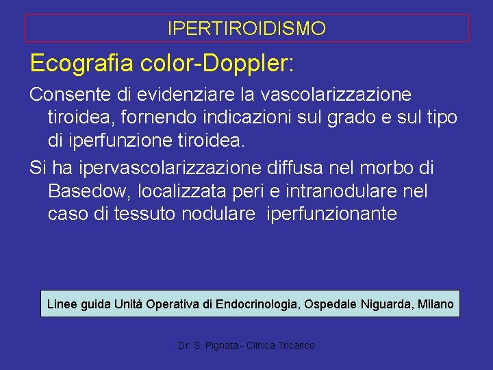 IPERTIROIDISMO Ecografia color-Doppler: Consente di evidenziare la vascolarizzazione tiroidea, fornendo indicazioni sul grado e