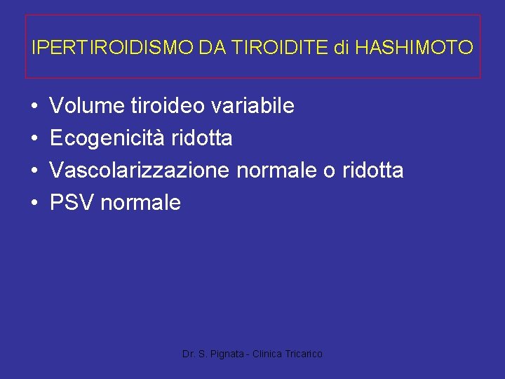 IPERTIROIDISMO DA TIROIDITE di HASHIMOTO • • Volume tiroideo variabile Ecogenicità ridotta Vascolarizzazione normale