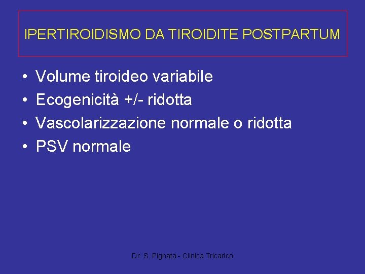 IPERTIROIDISMO DA TIROIDITE POSTPARTUM • • Volume tiroideo variabile Ecogenicità +/- ridotta Vascolarizzazione normale