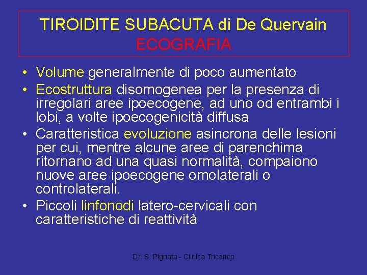 TIROIDITE SUBACUTA di De Quervain ECOGRAFIA • Volume generalmente di poco aumentato • Ecostruttura