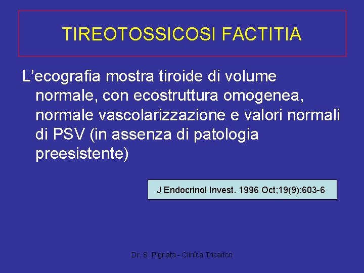 TIREOTOSSICOSI FACTITIA L’ecografia mostra tiroide di volume normale, con ecostruttura omogenea, normale vascolarizzazione e