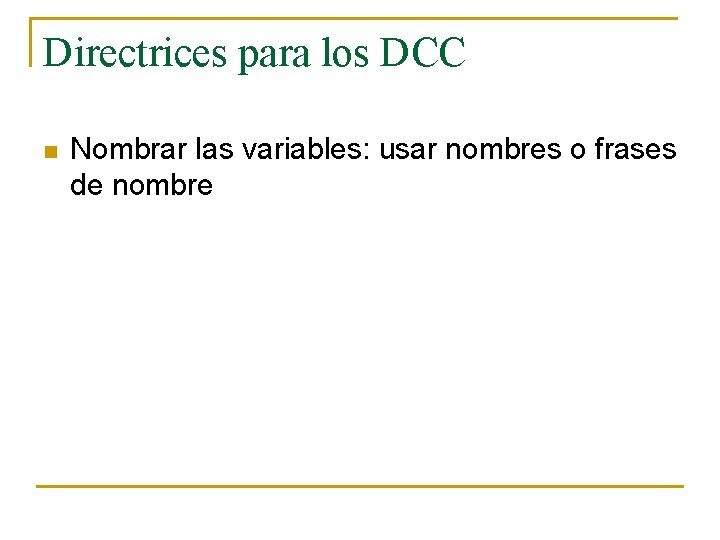 Directrices para los DCC n Nombrar las variables: usar nombres o frases de nombre