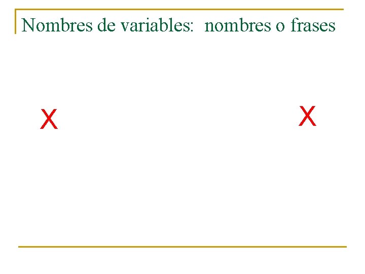 Nombres de variables: nombres o frases X X 