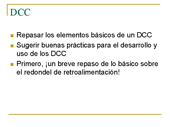 DCC n n n Repasar los elementos básicos de un DCC Sugerir buenas prácticas