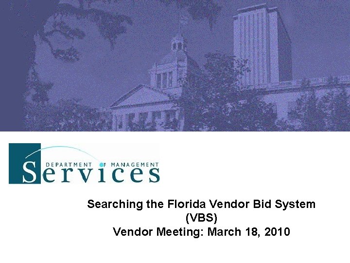 Searching the Florida Vendor Bid System (VBS) Vendor Meeting: March 18, 2010 