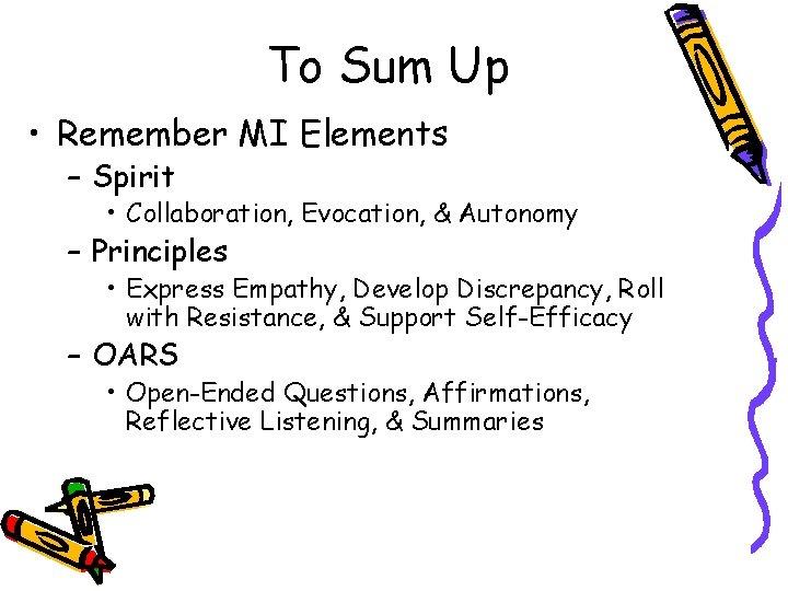 To Sum Up • Remember MI Elements – Spirit • Collaboration, Evocation, & Autonomy