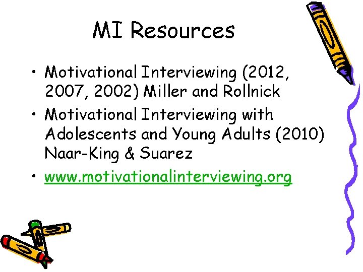 MI Resources • Motivational Interviewing (2012, 2007, 2002) Miller and Rollnick • Motivational Interviewing