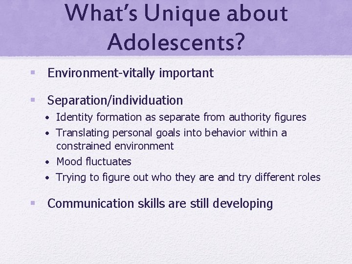 What’s Unique about Adolescents? § Environment-vitally important § Separation/individuation • Identity formation as separate