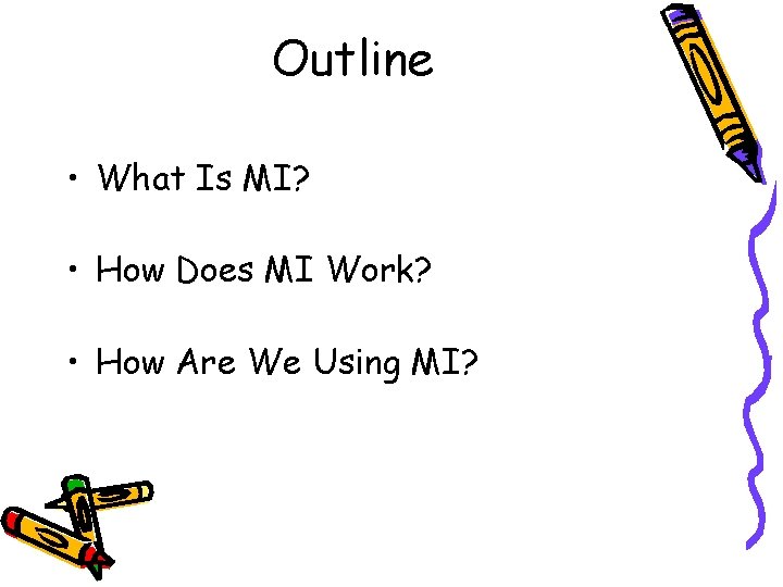 Outline • What Is MI? • How Does MI Work? • How Are We