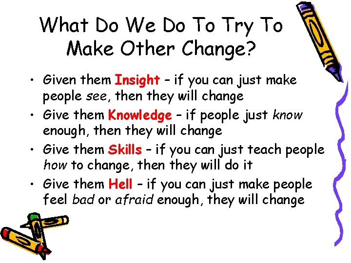 What Do We Do To Try To Make Other Change? • Given them Insight