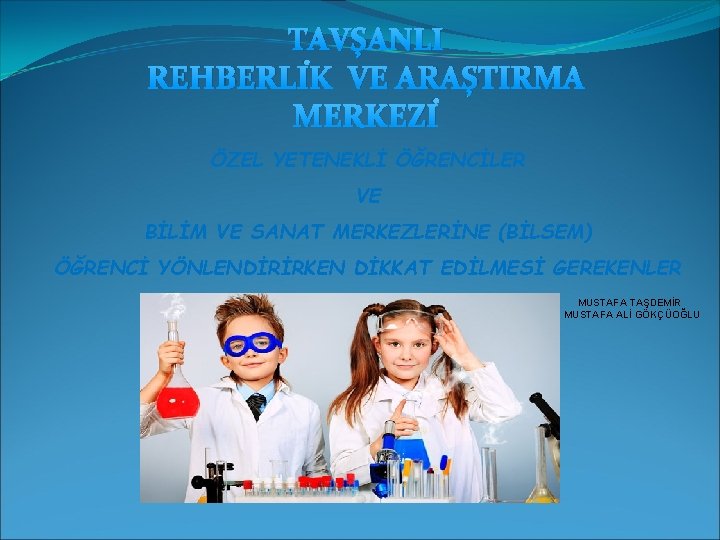 TAVŞANLI REHBERLİK VE ARAŞTIRMA MERKEZİ ÖZEL YETENEKLİ ÖĞRENCİLER VE BİLİM VE SANAT MERKEZLERİNE (BİLSEM)