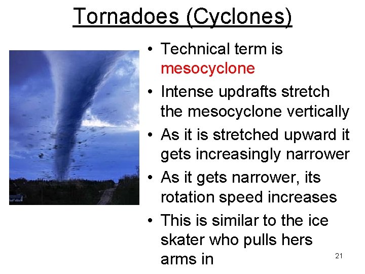 Tornadoes (Cyclones) • Technical term is mesocyclone • Intense updrafts stretch the mesocyclone vertically