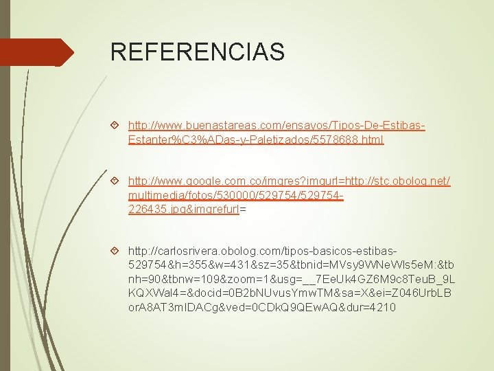 REFERENCIAS http: //www. buenastareas. com/ensayos/Tipos-De-Estibas. Estanter%C 3%ADas-y-Paletizados/5578688. html http: //www. google. com. co/imgres? imgurl=http: