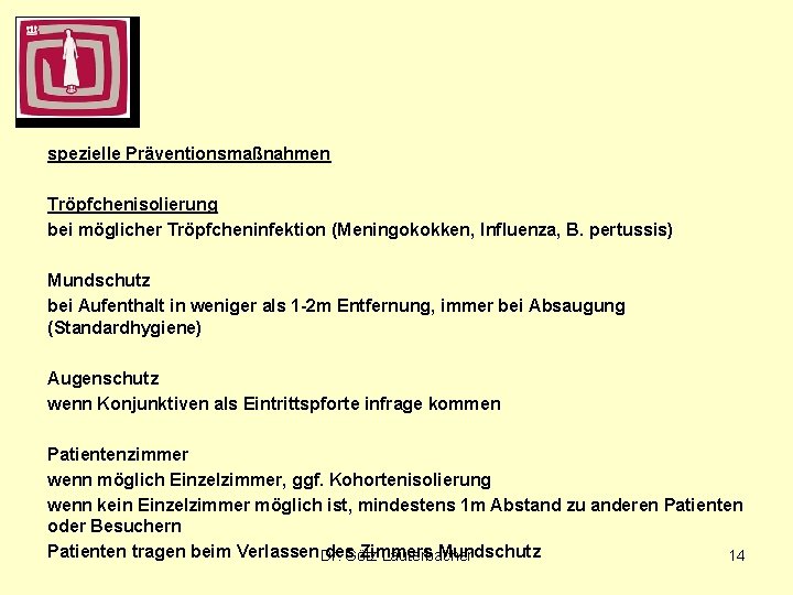 spezielle Präventionsmaßnahmen Tröpfchenisolierung bei möglicher Tröpfcheninfektion (Meningokokken, Influenza, B. pertussis) Mundschutz bei Aufenthalt in