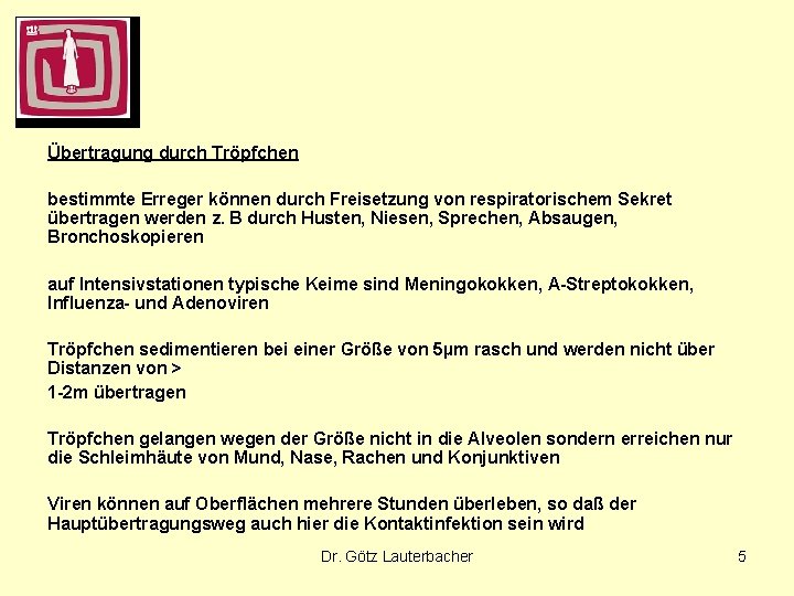 Übertragung durch Tröpfchen bestimmte Erreger können durch Freisetzung von respiratorischem Sekret übertragen werden z.