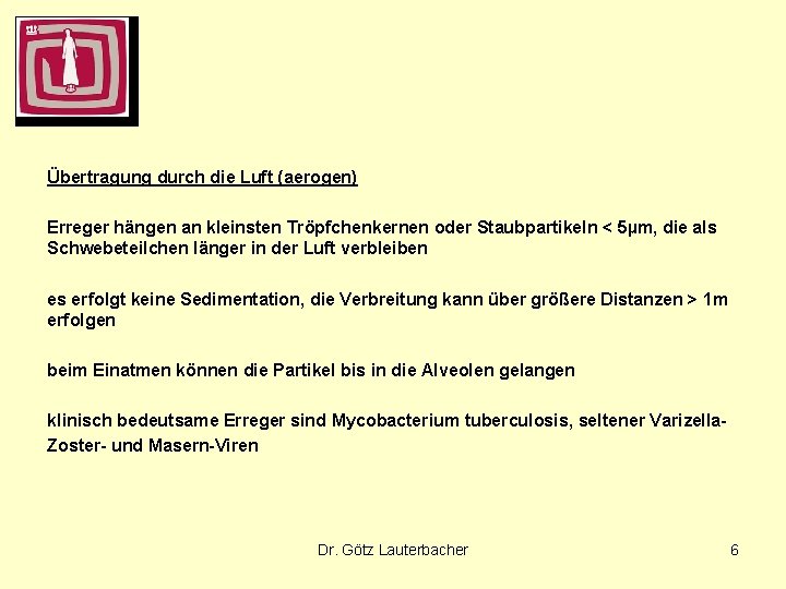 Übertragung durch die Luft (aerogen) Erreger hängen an kleinsten Tröpfchenkernen oder Staubpartikeln < 5µm,