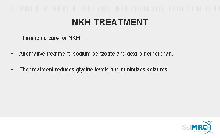 NKH TREATMENT • There is no cure for NKH. • Alternative treatment: sodium benzoate
