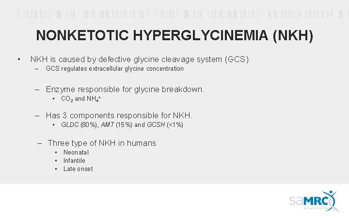 NONKETOTIC HYPERGLYCINEMIA (NKH) • NKH is caused by defective glycine cleavage system (GCS). –
