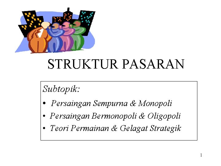 STRUKTUR PASARAN Subtopik: • Persaingan Sempurna & Monopoli • Persaingan Bermonopoli & Oligopoli •