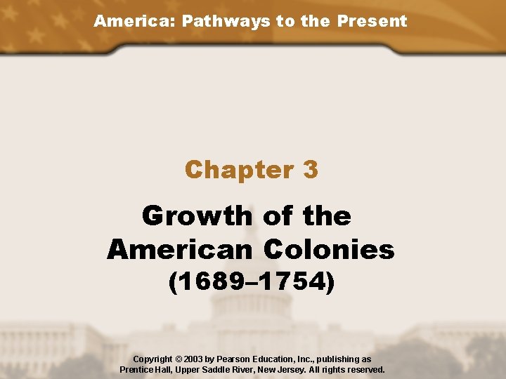 America: Pathways to the Present Chapter 3 Growth of the American Colonies (1689– 1754)