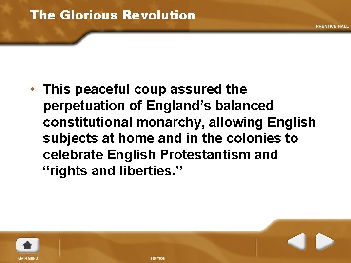 The Glorious Revolution • This peaceful coup assured the perpetuation of England’s balanced constitutional