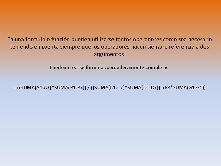 En una fórmula o función pueden utilizarse tantos operadores como sea necesario teniendo en