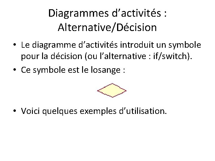 Diagrammes d’activités : Alternative/Décision • Le diagramme d’activités introduit un symbole pour la décision