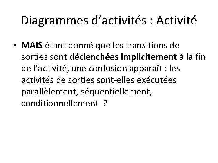 Diagrammes d’activités : Activité • MAIS étant donné que les transitions de sorties sont