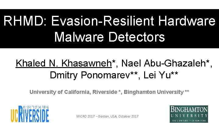 RHMD: Evasion-Resilient Hardware Malware Detectors Khaled N. Khasawneh*, Nael Abu-Ghazaleh*, Dmitry Ponomarev**, Lei Yu**