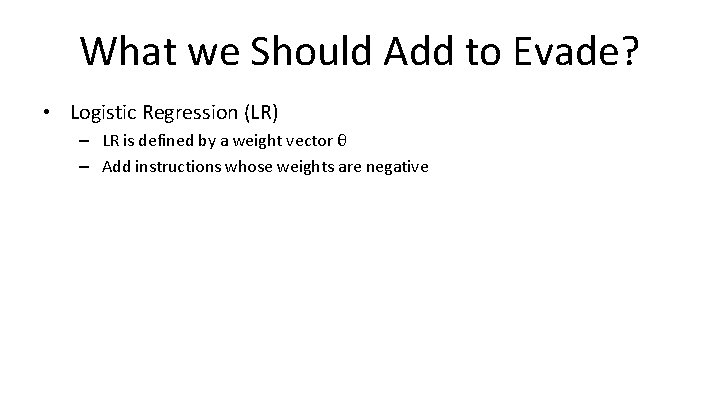 What we Should Add to Evade? • Logistic Regression (LR) – LR is defined