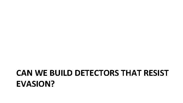 CAN WE BUILD DETECTORS THAT RESIST EVASION? 