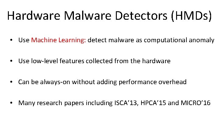 Hardware Malware Detectors (HMDs) • Use Machine Learning: detect malware as computational anomaly •