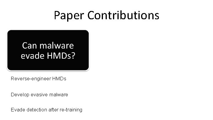 Paper Contributions Reverse-engineer HMDs Develop evasive malware Evade detection after re-training 