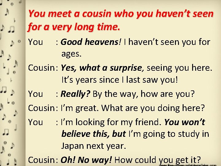 You meet a cousin who you haven’t seen for a very long time. You You meet a cousin who you haven’t seen for a very long time. You