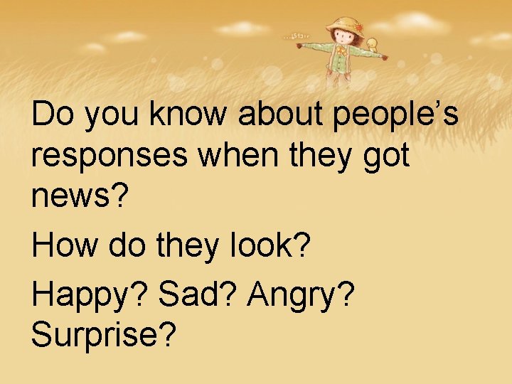 Do you know about people’s responses when they got news? How do they look? Do you know about people’s responses when they got news? How do they look?